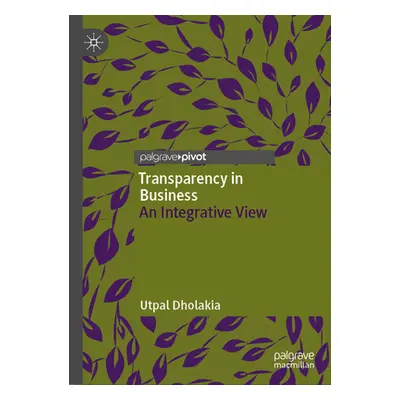 "Transparency in Business: An Integrative View" - "" ("Dholakia Utpal")