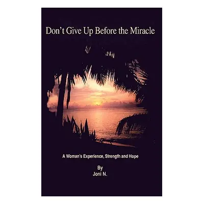 "Don't Give Up Before the Miracle: A Woman's Experience, Strength and Hope" - "" ("Rhodes Jon Ne