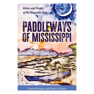 "Paddleways of Mississippi: Rivers and People of the Magnolia State" - "" ("Herndon Ernest")