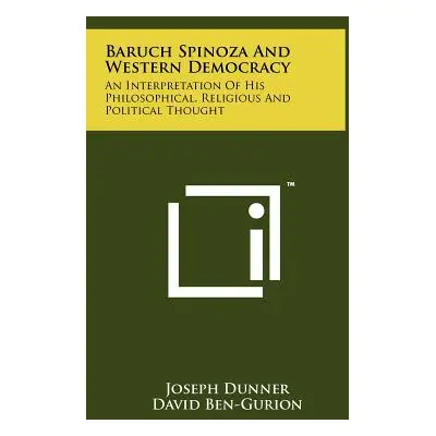 "Baruch Spinoza and Western Democracy: An Interpretation of His Philosophical, Religious and Pol