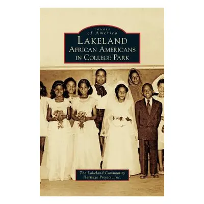 "Lakeland: African Americans in College Park" - "" ("The Lakeland Community Heritage Project")