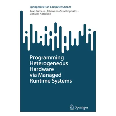 "Programming Heterogeneous Hardware Via Managed Runtime Systems" - "" ("Fumero Juan")