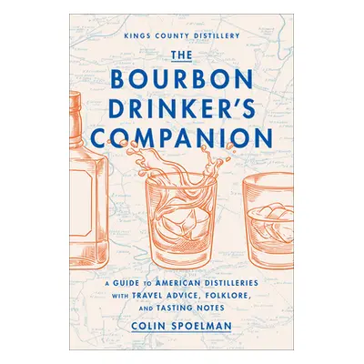 "The Bourbon Drinker's Companion: A Guide to American Distilleries, with Travel Advice, Folklore