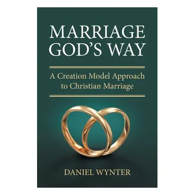 "Marriage God's Way: A Creation Model Approach to Christian Marriage" - "" ("Wynter Daniel")