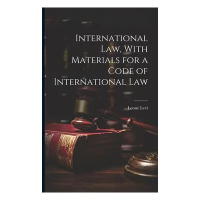 "International law, With Materials for a Code of International Law" - "" ("Levi Leone")