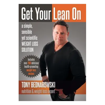 "Get Your Lean on: A Simple, Sensible Yet Scientific Weight Loss Solution" - "" ("Bednarowski To