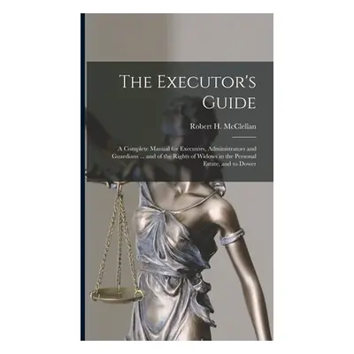 "The Executor's Guide: a Complete Manual for Executors, Administrators and Guardians ... and of 