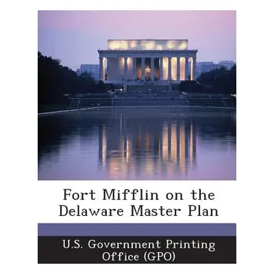 "Fort Mifflin on the Delaware Master Plan" - "" ("U. S. Government Printing Office (Gpo)")