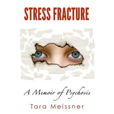 "Stress Fracture: A Memoir of Psychosis" - "" ("Meissner Tara")