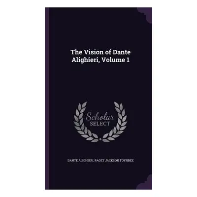 "The Vision of Dante Alighieri, Volume 1" - "" ("Alighieri Dante")