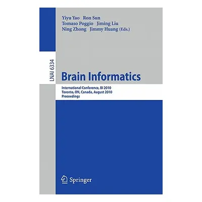 "Brain Informatics: International Conference, BI 2010, Toronto, ON, Canada, August 28-30, 2010, 