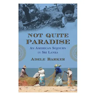 "Not Quite Paradise: An American Sojourn in Sri Lanka" - "" ("Barker Adele")