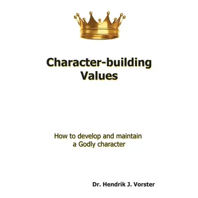 "Character-Building Values: How to Develop and Maintain a Godly Character." - "" ("Vorster Hendr