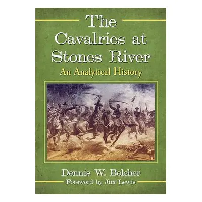 "The Cavalries at Stones River: An Analytical History" - "" ("Belcher Dennis W.")