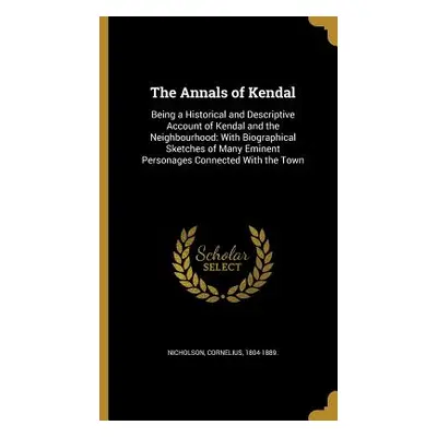 "The Annals of Kendal" - "" ("Nicholson Cornelius 1804-1889")