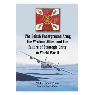 "The Polish Underground Army, the Western Allies, and the Failure of Strategic Unity in World Wa