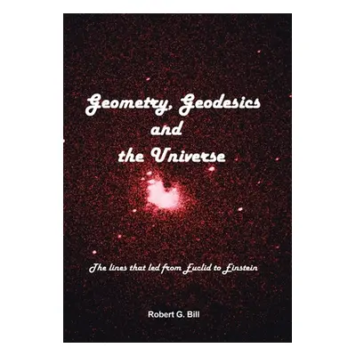 "Geometry, Geodesics, and the Universe: The Lines that Led from Euclid to Einstein" - "" ("Bill 