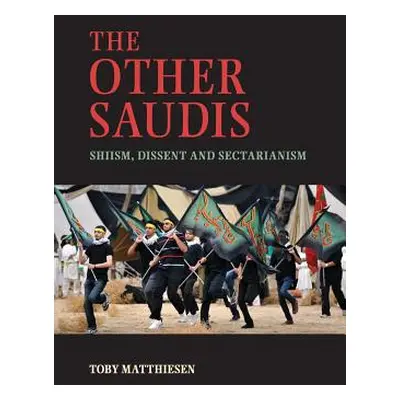 "The Other Saudis: Shiism, Dissent and Sectarianism" - "" ("Matthiesen Toby")