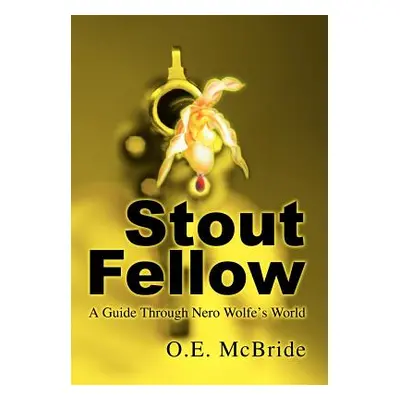 "Stout Fellow: A Guide Through Nero Wolfe's World" - "" ("McBride O. E.")