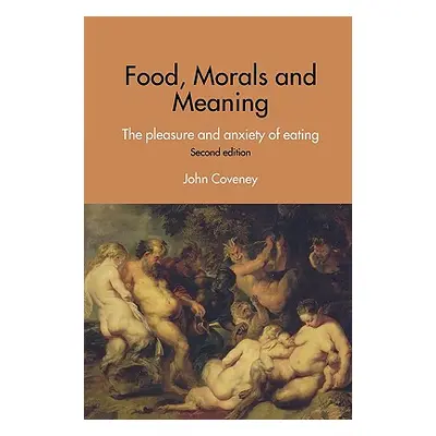 "Food, Morals and Meaning: The Pleasure and Anxiety of Eating" - "" ("Coveney John")