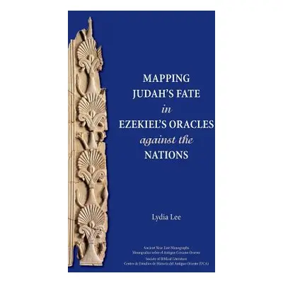 "Mapping Judah's Fate in Ezekiel's Oracles against the Nations" - "" ("Lee Lydia")