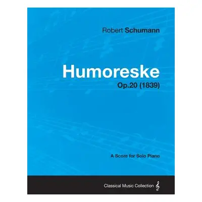 "Humoreske - A Score for Solo Piano Op.20 (1839)" - "" ("Schumann Robert")