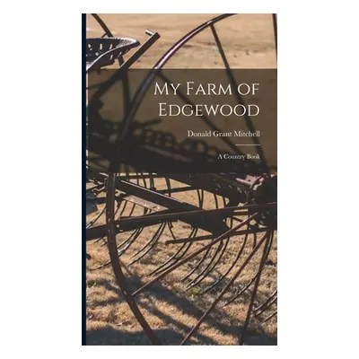 "My Farm of Edgewood: A Country Book" - "" ("Mitchell Donald Grant")