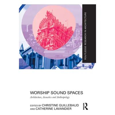 "Worship Sound Spaces: Architecture, Acoustics and Anthropology" - "" ("Guillebaud Christine")