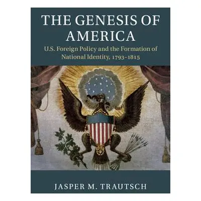 "The Genesis of America: Us Foreign Policy and the Formation of National Identity, 1793-1815" - 