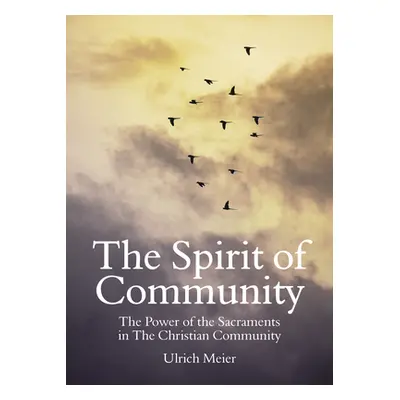 "The Spirit of Community: The Power of the Sacraments in the Christian Community" - "" ("Meier U