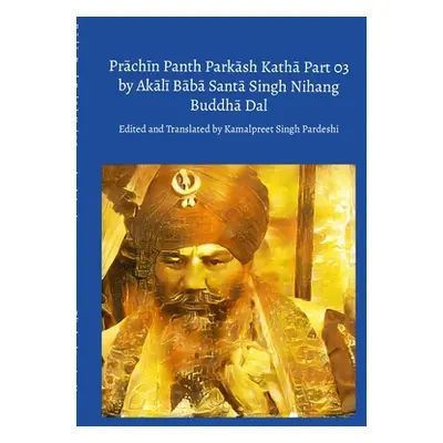 "Prāchīn Panth Parkāsh Kathā Part 03 by Akālī Bābā Santā Singh Nihang Buddhā Dal" - ""