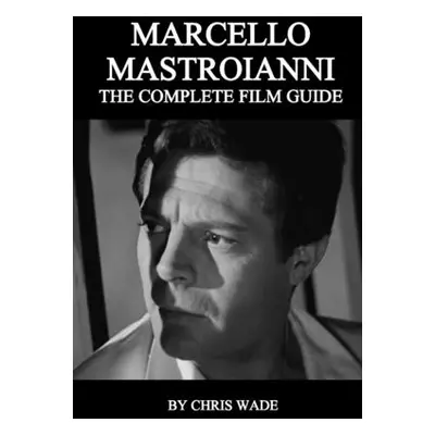 "Marcello Mastroianni: The Complete Film Guide" - "" ("Wade Chris")