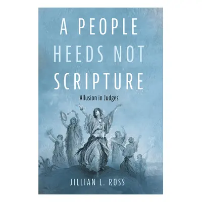 "A People Heeds Not Scripture" - "" ("Ross Jillian L.")