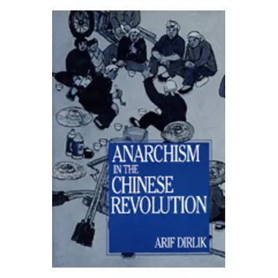 "Anarchism in the Chinese Revolution" - "" ("Dirlik Arif")