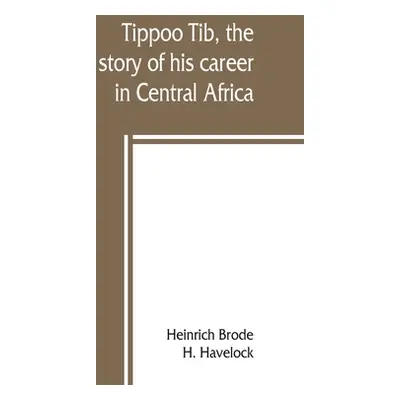 "Tippoo Tib, the story of his career in Central Africa" - "" ("Brode Heinrich")