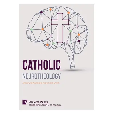 "Catholic Neurotheology" - "" ("Newberg Andrew B.")