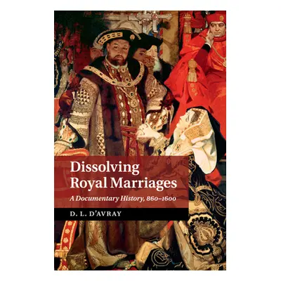 "Dissolving Royal Marriages: A Documentary History, 860-1600" - "" ("D'Avray D. L.")