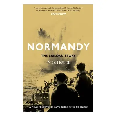 "Normandy: The Sailors' Story: A Naval History of D-Day and the Battle for France" - "" ("Hewitt