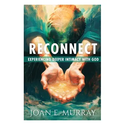 "Reconnect: Experiencing Deeper Intimacy With God" - "" ("Murray Joan E.")