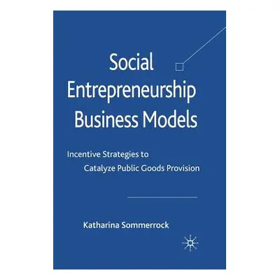 "Social Entrepreneurship Business Models: Incentive Strategies to Catalyze Public Goods Provisio