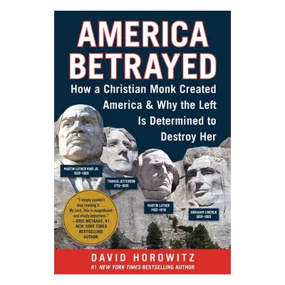 "America Betrayed: How a Christian Monk Created America & Why the Left Is Determined to Destroy 