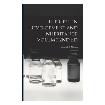 "The Cell in Development and Inheritance Volume 2nd Ed: 2nd ed." - "" ("Wilson Edmund B. 1856-19