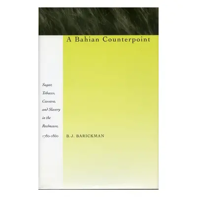 "A Bahian Counterpoint: Sugar, Tobacco, Cassava, and Slavery in the Recncavo, 1780-1860" - "" ("