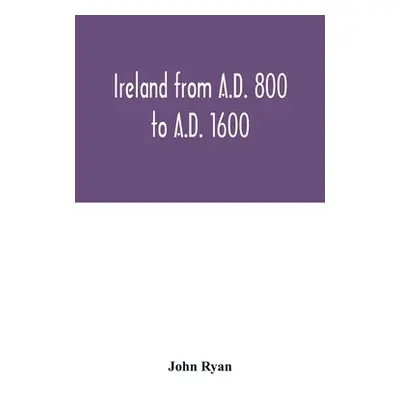 "Ireland from A.D. 800 to A.D. 1600" - "" ("Ryan John")