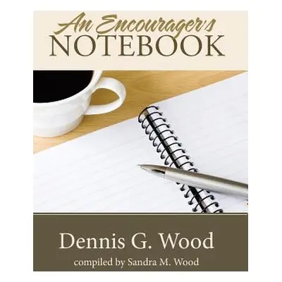 "An Encourager's Notebook" - "" ("Wood Dennis G.")