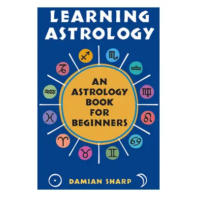 "Learning Astrology: An Astrology Book for Beginners" - "" ("Sharp Damian")