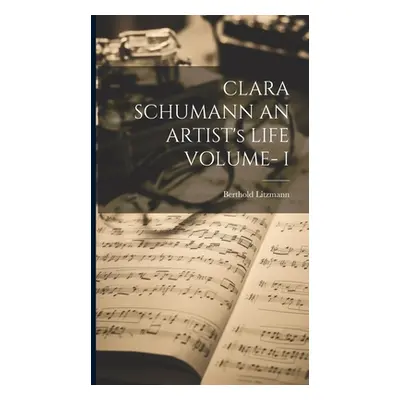 "CLARA SCHUMANN AN ARTIST's LIFE VOLUME- I" - "" ("Litzmann Berthold")