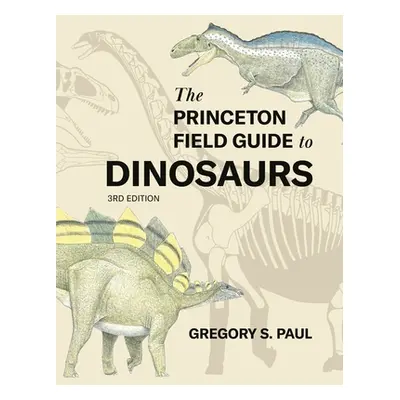 "The Princeton Field Guide to Dinosaurs Third Edition" - "" ("Paul Gregory S.")