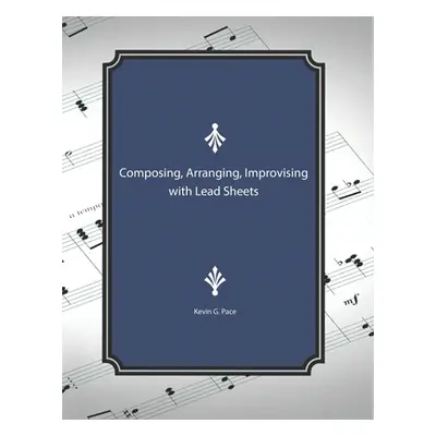 "Composing, Arranging, Improving with Lead Sheets" - "" ("Pace Kevin G.")