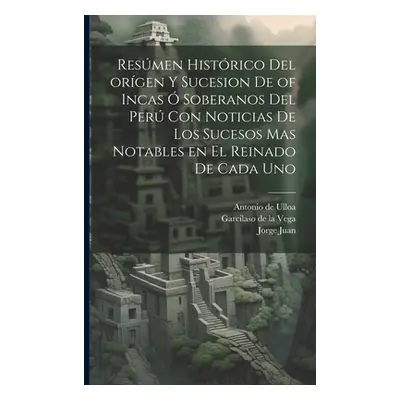 "Resmen histrico del orgen y sucesion de of Incas soberanos del Per con noticias de los sucesos